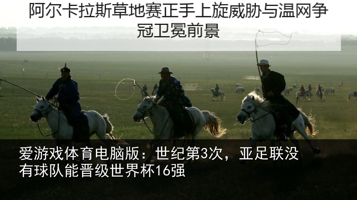 爱游戏体育电脑版:世纪第3次,亚足联没有球队能晋级世界杯16强