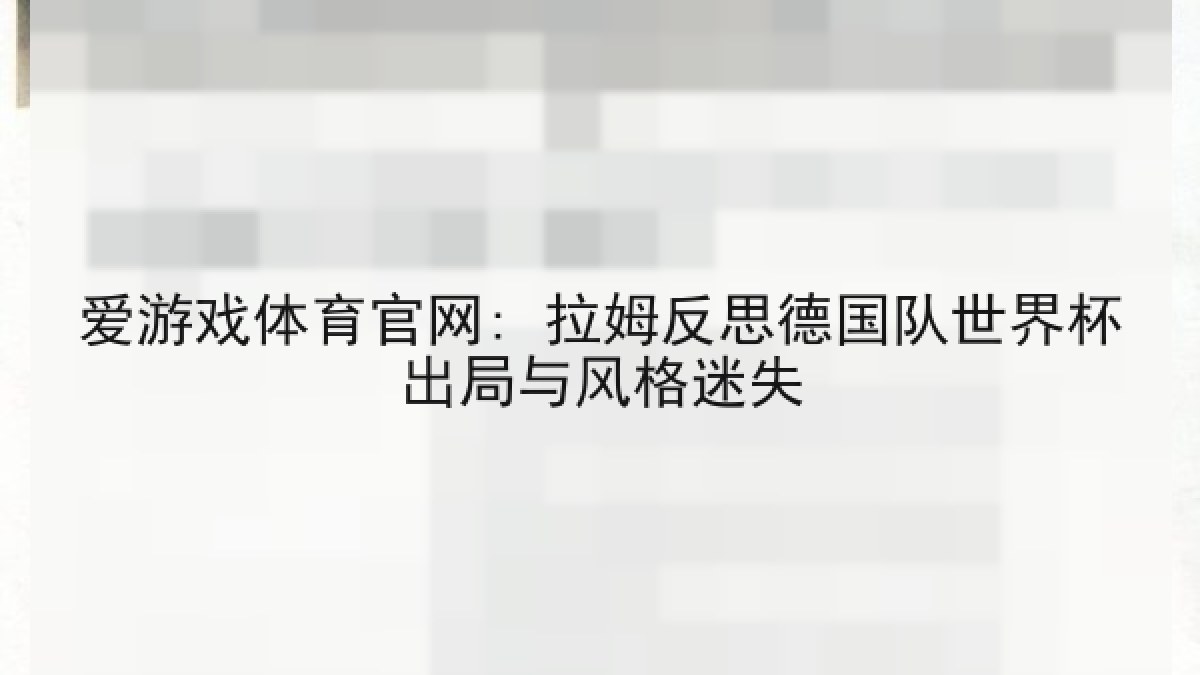 爱游戏体育官网: 拉姆反思德国队世界杯出局与风格迷失