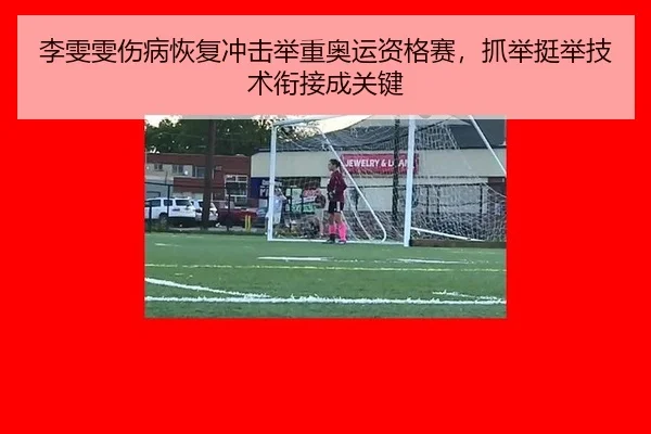 李雯雯伤病恢复冲击举重奥运资格赛，抓举挺举技术衔接成关键