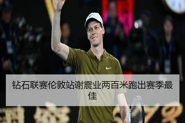 钻石联赛伦敦站谢震业两百米跑出赛季最佳